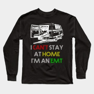 I can't stay at home i'm an EMT Long Sleeve T-Shirt